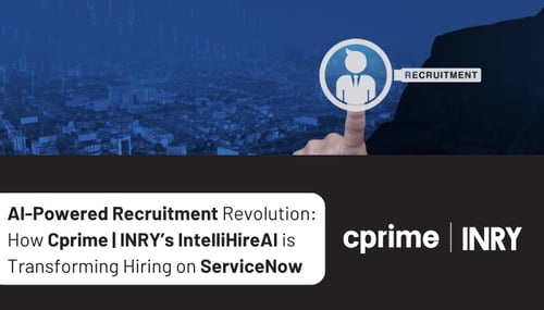 AI-Powered Recruitment Revolution: How Cprime|INRY’s IntelliHireAI is Transforming Hiring on ServiceNow